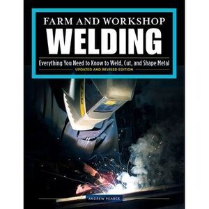 Farm and Workshop Welding, Third Revised Edition: Everything You Need to Know to
